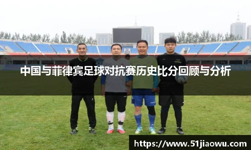中国与菲律宾足球对抗赛历史比分回顾与分析