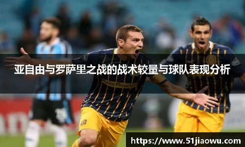 亚自由与罗萨里之战的战术较量与球队表现分析