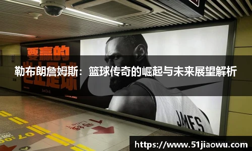 勒布朗詹姆斯：篮球传奇的崛起与未来展望解析