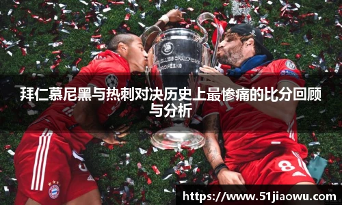 拜仁慕尼黑与热刺对决历史上最惨痛的比分回顾与分析