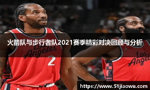 火箭队与步行者队2021赛季精彩对决回顾与分析