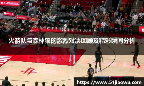 火箭队与森林狼的激烈对决回顾及精彩瞬间分析